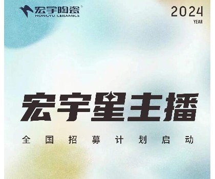 宏宇陶瓷星主播招募計(jì)劃啟動(dòng)！全國(guó)4000+旗艦店直招！