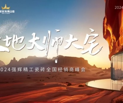 大地·大師·大宅 | 2024強(qiáng)輝精工瓷磚全國經(jīng)銷商峰會(huì)圓滿舉辦！